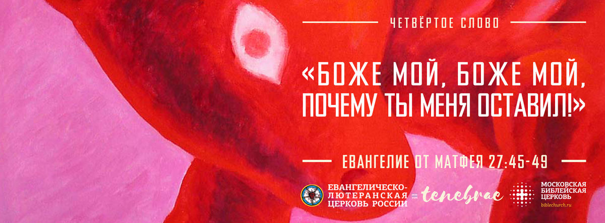 СЛОВО №4: «Боже мой, Боже мой, почему Ты меня оставил!»