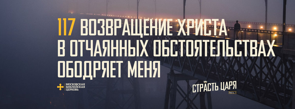 [МАТФЕЙ 117] Возвращение Христа в самых отчаянных обстоятельствах ободряет меня