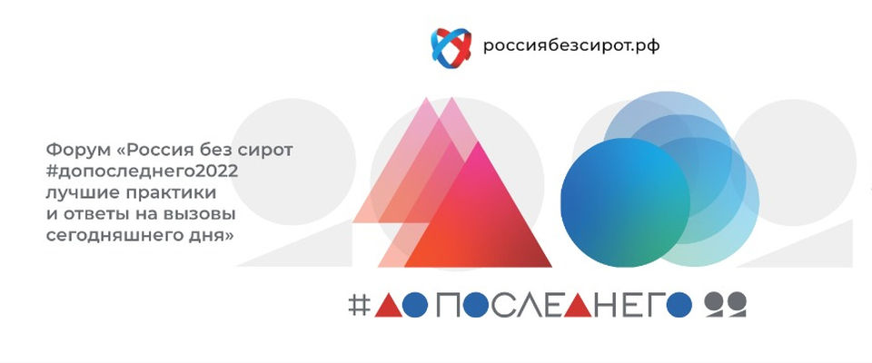 Всероссийская конференция «Россия без сирот. До последнего 2022» пройдет в Москве