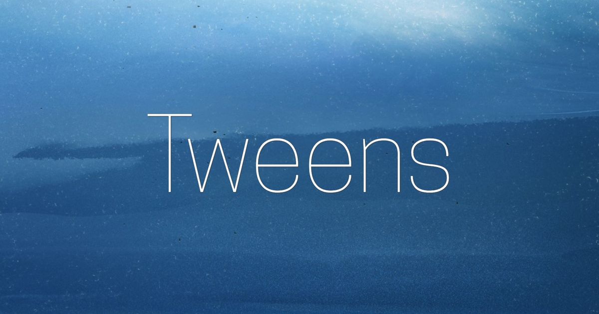 Tweens