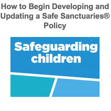 How to Begin Developing and Updating a Safe Sanctuaries® Policy