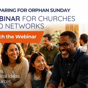 Orphan Sunday Global Webinar: Stories, Ideas, and Resources for Churches