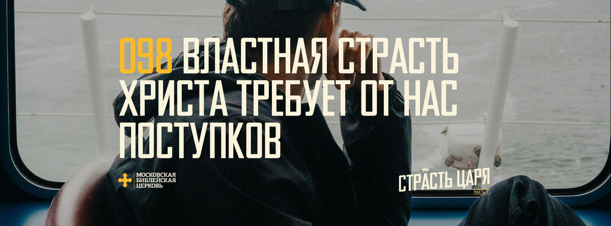 [МАТФЕЙ 098] Властная страсть Царя требует поступков от меня
