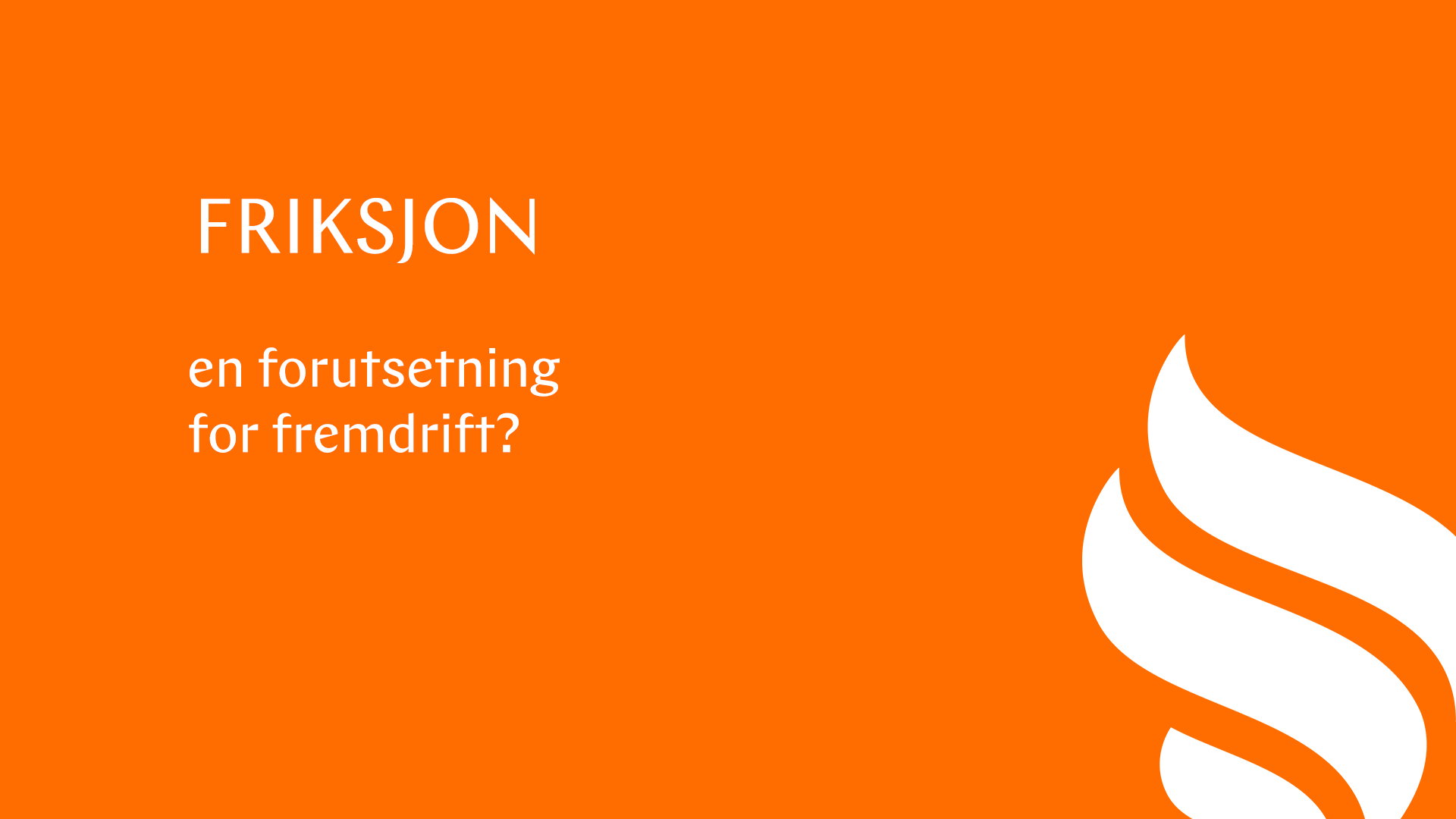 Friksjon – en forutsetning for fremdrift?