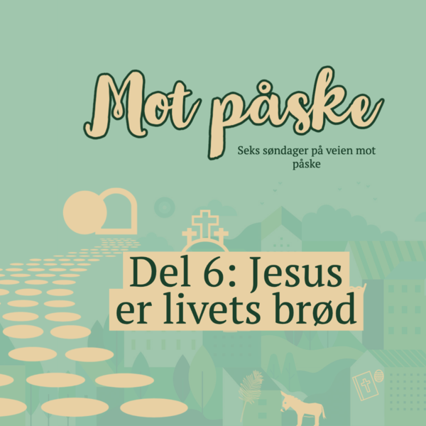 Mot påske 6: Jesus er livets brød
